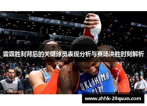 雷霆胜利背后的关键球员表现分析与赛场决胜时刻解析