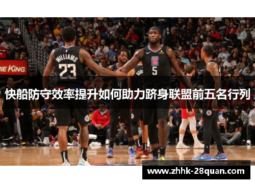 快船防守效率提升如何助力跻身联盟前五名行列