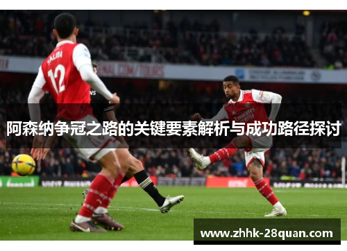阿森纳争冠之路的关键要素解析与成功路径探讨