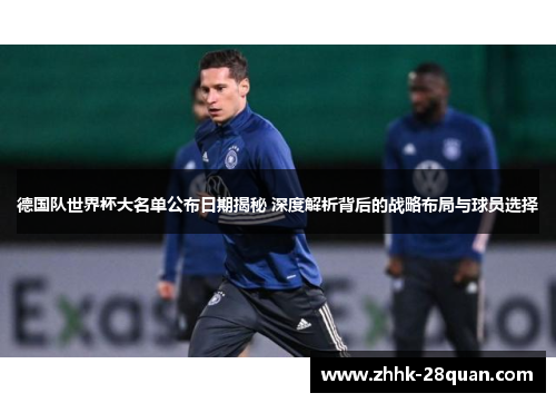 德国队世界杯大名单公布日期揭秘 深度解析背后的战略布局与球员选择