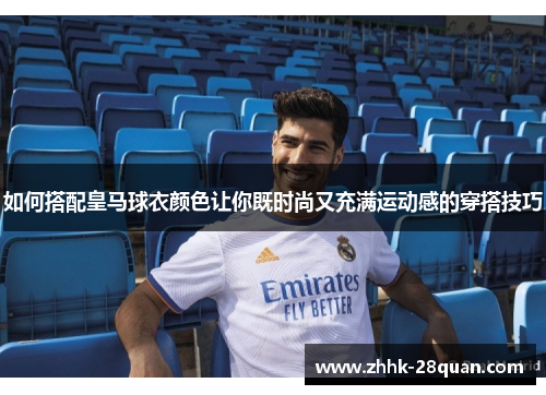如何搭配皇马球衣颜色让你既时尚又充满运动感的穿搭技巧