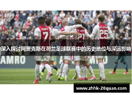 深入探讨阿贾克斯在荷兰足球联赛中的历史地位与深远影响
