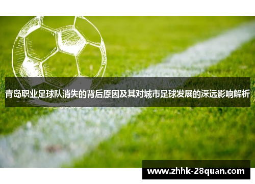 青岛职业足球队消失的背后原因及其对城市足球发展的深远影响解析