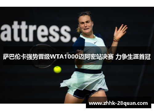 萨巴伦卡强势晋级WTA1000迈阿密站决赛 力争生涯首冠